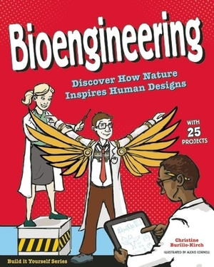 Bioengineering: Discover How Nature Inspires Human Designs with 25 Projects by Christine Burillo-Kirch
