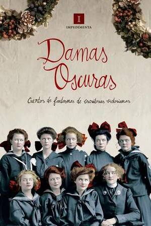 Damas oscuras: Cuentos de fantasmas de escritoras victorianas eminentes by Rosa Mulholland, Elizabeth Gaskell, Lanoe Falconer, Rhoda Broughton, Mary Elizabeth Braddon, Catherine Crowe, Willa Cather, Dinah Maria Mulock Craik, Violet Hunt, Amelia B. Edwards, Mrs. Henry Wood, Margaret Oliphant, Isabella Varley Banks, Charlotte Brontë, Ella D’Arcy, Vernon Lee, Mary Cholmondeley, Gertrude Atherton, Mary E. Wilkins Freeman, Louisa Baldwin, Charlotte Riddell