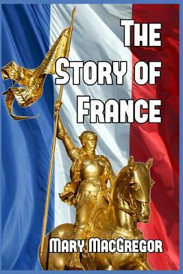 The Story of France by Mary MacGregor