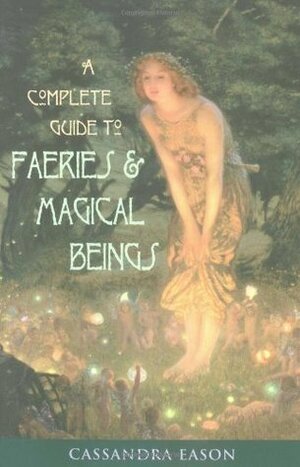 Complete Guide to FaeriesMagical Beings: Explore the Mystical Realm of the Little People by Cassandra Eason