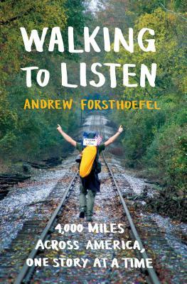 Walking to Listen: 4,000 Miles Across America, One Story at a Time by Andrew Forsthoefel