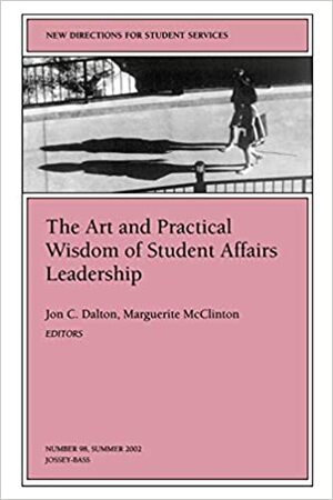 The Art and Practical Wisdom of Student Affairs Leadership: New Directions for Student Services, Number 98 by Jon C. Dalton