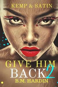 Give Him Back 2: Kemp & Satin by B.M. Hardin