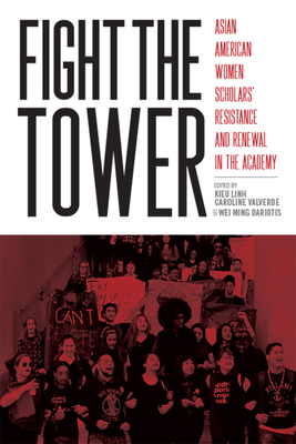 Fight the Tower: Asian American Women Scholars' Resistance and Renewal in the Academy by Wei Ming Dariotis, Kieu-Linh Caroline Valverde