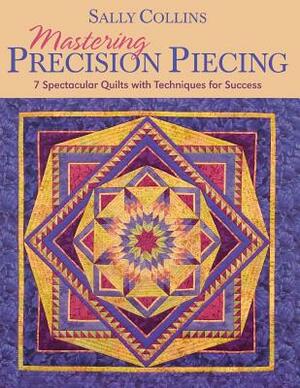 Mastering Precision Piecing - Print on Demand Edition by Sally Collins