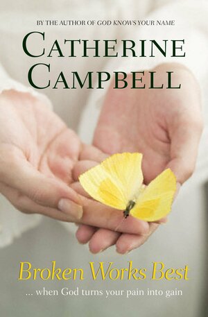 Broken Works Best: When God Turns Your Pain Into Gain by Catherine Campbell