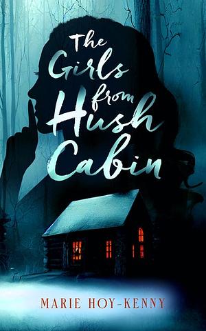 The Girls from Hush Cabin by Marie Hoy-Kenny