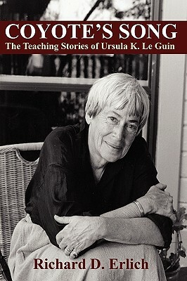 Coyote's Song: The Teaching Stories of Ursula K. Le Guin by Richard D. Erlich