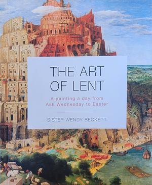 The Art of Lent: A Painting a Day from Ash Wednesday to Easter by Sister Wendy Beckett