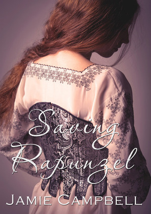 Saving Rapunzel (Fairy Tales Retold, #2) by Jamie Campbell