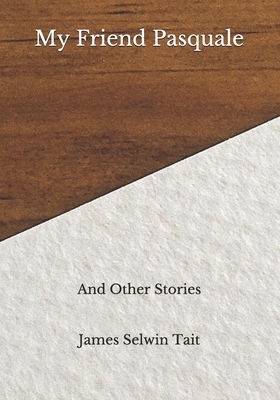My Friend Pasquale: And Other Stories by James Selwin Tait