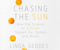 Chasing the Sun: How the Science of Sunlight Shapes Our Bodies and Minds by Linda Geddes