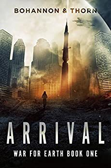 Arrival: War for Earth Book One by Zach Bohannon, J. Thorn