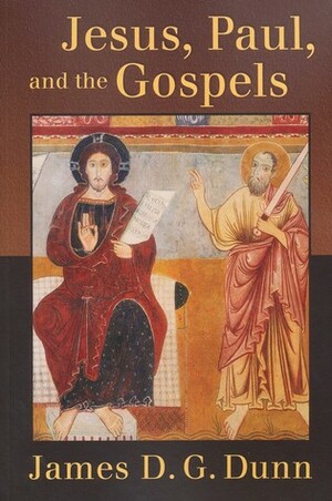 Jesus, Paul, and the Gospels by James D. G. Dunn