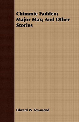 Chimmie Fadden; Major Max; And Other Stories by Edward W. Townsend