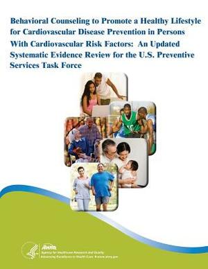 Behavioral Counseling to Promote a Healthy Lifestyle for Cardiovascular Disease Prevention in Persons With Cardiovascular Risk Factors: An Updated Sys by U. S. Department of Heal Human Services, Agency for Healthcare Resea And Qualtiy