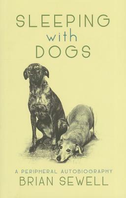 Sleeping with Dogs: A Peripheral Autobiography by Brian Sewell