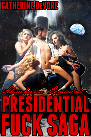 Abraham Lincoln: Presidential Fuck Saga by Catherine DeVore