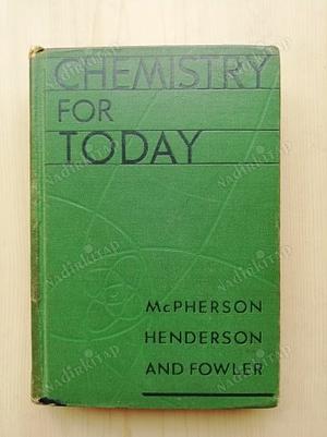 Chemistry for Today by William Edwards Henderson, William McPherson, George Winegar Fowler