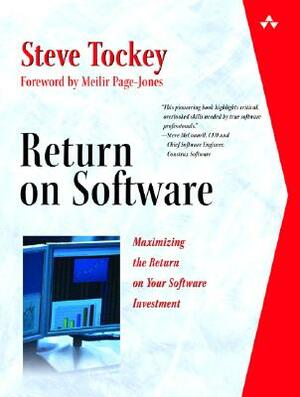 Return on Software: Maximizing the Return on Your Software Investment by Steve Tockey