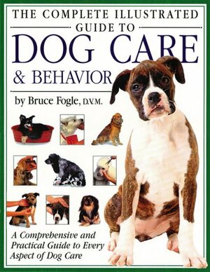 The Complete Illustrated Guide To Dog Care by Bruce Fogle