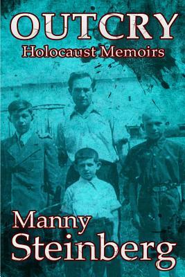 Outcry: Holocaust Memoirs by Manny Steinberg