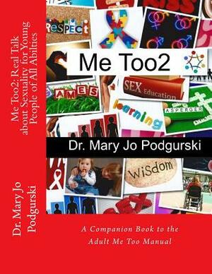 Me Too2 - Real Talk about Sexuality for Young People of All Abilities: A Companion Book to Adult Me Too by Mary Jo Podgurski