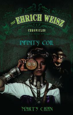 The Ehrich Weisz Chronicles: Infinity Coil by Marty Chan