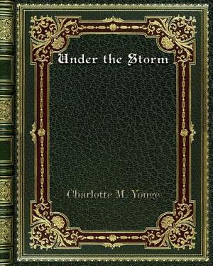 Under the Storm by Charlotte Mary Yonge