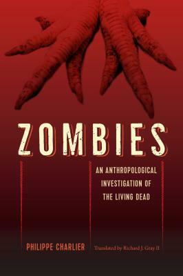 Zombies: An Anthropological Investigation of the Living Dead by Philippe Charlier