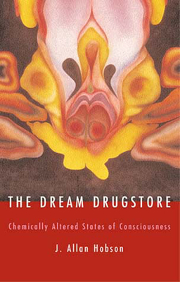 The Dream Drugstore: Chemically Altered States of Consciousness by J. Allan Hobson