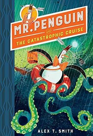 Mr Penguin and the Catastrophic Cruise: Book 3 by Alex T. Smith