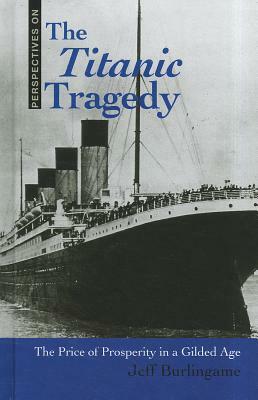 The Titanic Tragedy: The Price of Prosperity in a Gilded Age by Jeff Burlingame