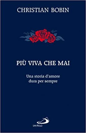 Più viva che mai. Una storia d'amore dura per sempre by Christian Bobin