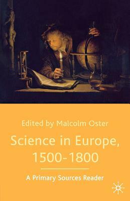 Science in Europe, 1500-1800: A Primary Sources Reader by Malcolm Oster