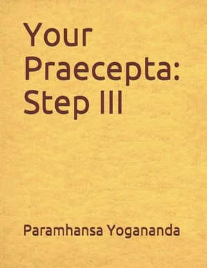 Your Praecepta: Step III by Paramhansa Swami Yogananda, Donald Wayne Castellano-Hoyt