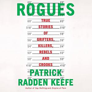 Rogues: True Stories of Grifters, Killers, Rebels and Crooks by Patrick Radden Keefe