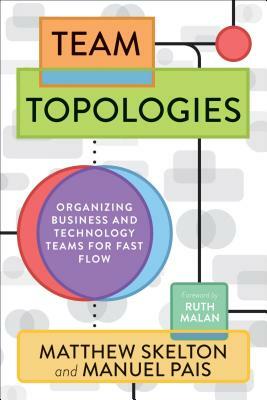 Team Topologies: Organizing Business and Technology Teams for Fast Flow by Manuel Pais, Matthew Skelton