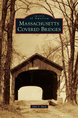 Massachusetts Covered Bridges by John S. Burk