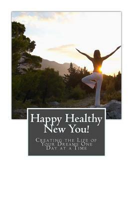 Happy Healthy New You!: Creating the Life of Your Dreams One Day at a Time by Connie T. Bowman