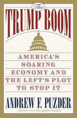 The Trump Boom: America's Soaring Economy and the Left's Plot to Stop It by Andrew Puzder