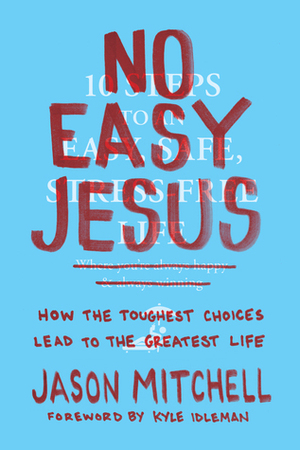 No Easy Jesus: How the Toughest Choices Lead to the Greatest Life by Kyle Idleman, Jason Mitchell