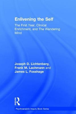 Enlivening the Self: The First Year, Clinical Enrichment, and The Wandering Mind by Joseph D. Lichtenberg, Frank M. Lachmann, James L. Fosshage
