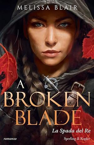 A broken blade - La spada del re by Melissa Blair