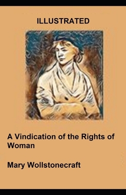 A Vindication of the Rights of Woman illustrated by Mary Wollstonecraft