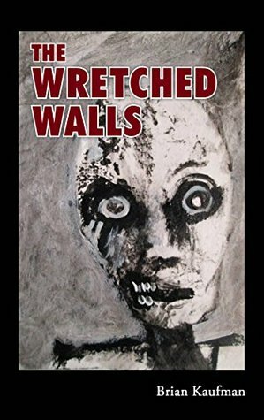 The Wretched Walls by Brian Kaufman