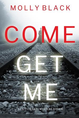 Come Get Me (A Caitlin Dare FBI Suspense Thriller - Book 1) by Molly Black