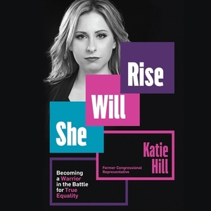 She Will Rise: Becoming a Warrior in the Battle for True Equality by 