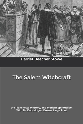 The Salem Witchcraft: the Planchette Mystery, and Modern Spiritualism With Dr. Doddridge's Dream: Large Print by Samuel R. Wells, Harriet Beecher Stowe