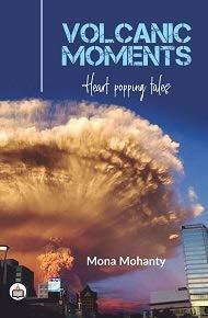 Volcanic Moments: Heart Popping Tales by Mona Mohanty